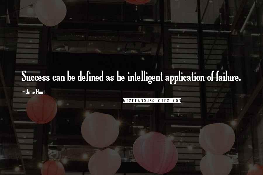 June Hunt Quotes: Success can be defined as he intelligent application of failure.