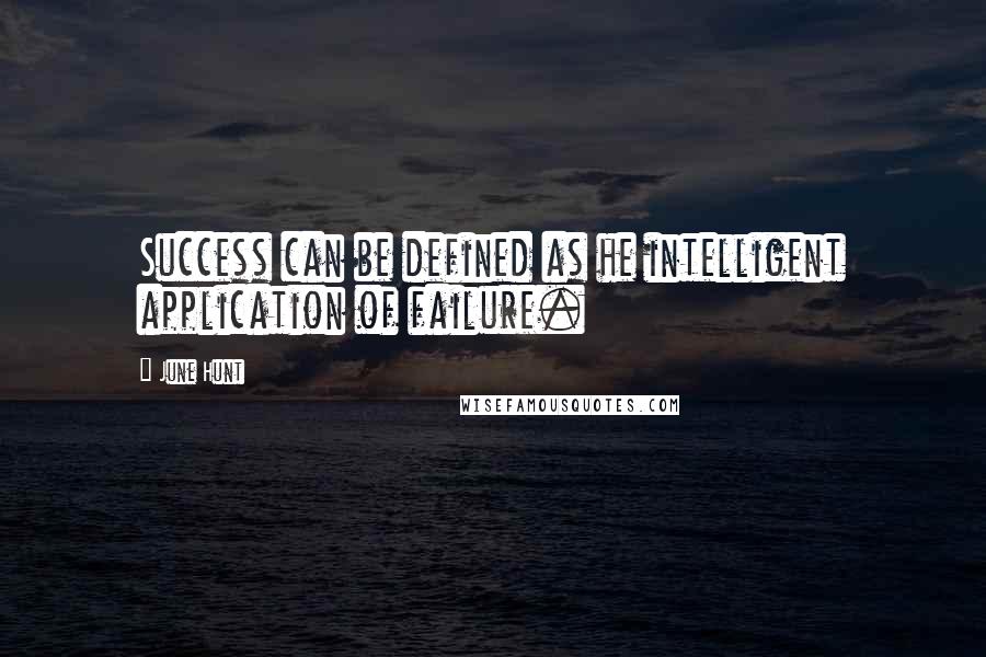 June Hunt Quotes: Success can be defined as he intelligent application of failure.