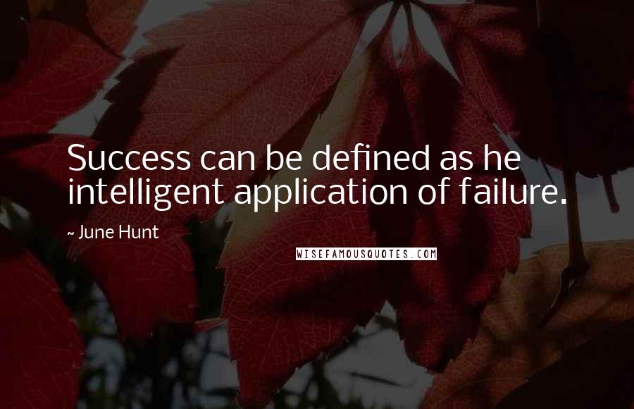 June Hunt Quotes: Success can be defined as he intelligent application of failure.