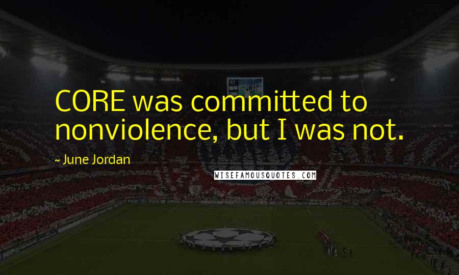 June Jordan Quotes: CORE was committed to nonviolence, but I was not.