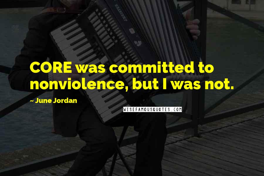 June Jordan Quotes: CORE was committed to nonviolence, but I was not.