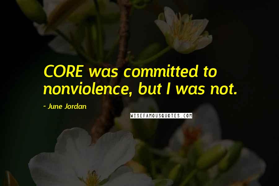 June Jordan Quotes: CORE was committed to nonviolence, but I was not.