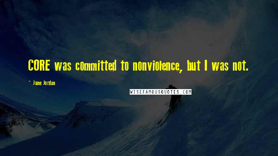 June Jordan Quotes: CORE was committed to nonviolence, but I was not.