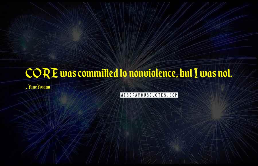 June Jordan Quotes: CORE was committed to nonviolence, but I was not.