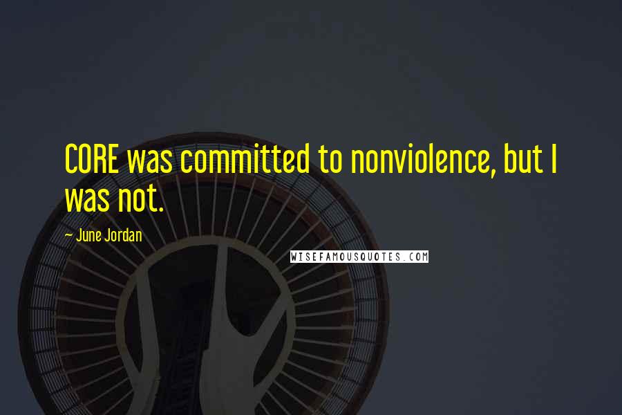 June Jordan Quotes: CORE was committed to nonviolence, but I was not.