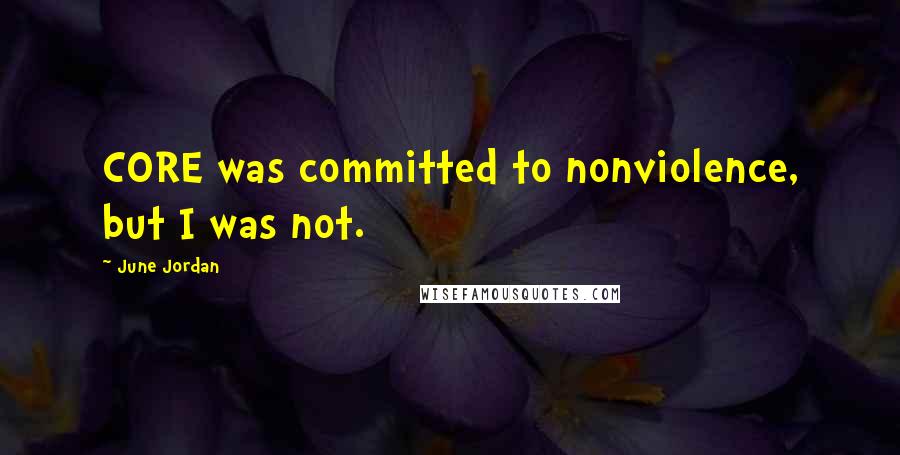 June Jordan Quotes: CORE was committed to nonviolence, but I was not.