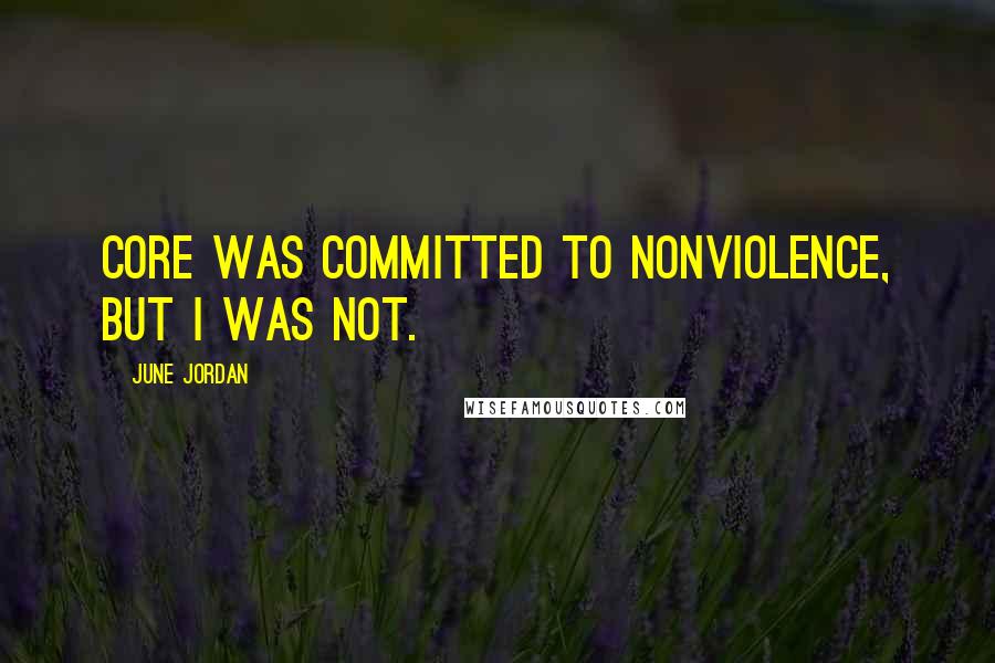 June Jordan Quotes: CORE was committed to nonviolence, but I was not.