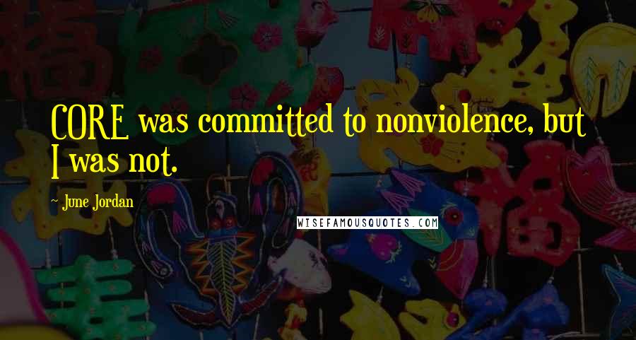 June Jordan Quotes: CORE was committed to nonviolence, but I was not.