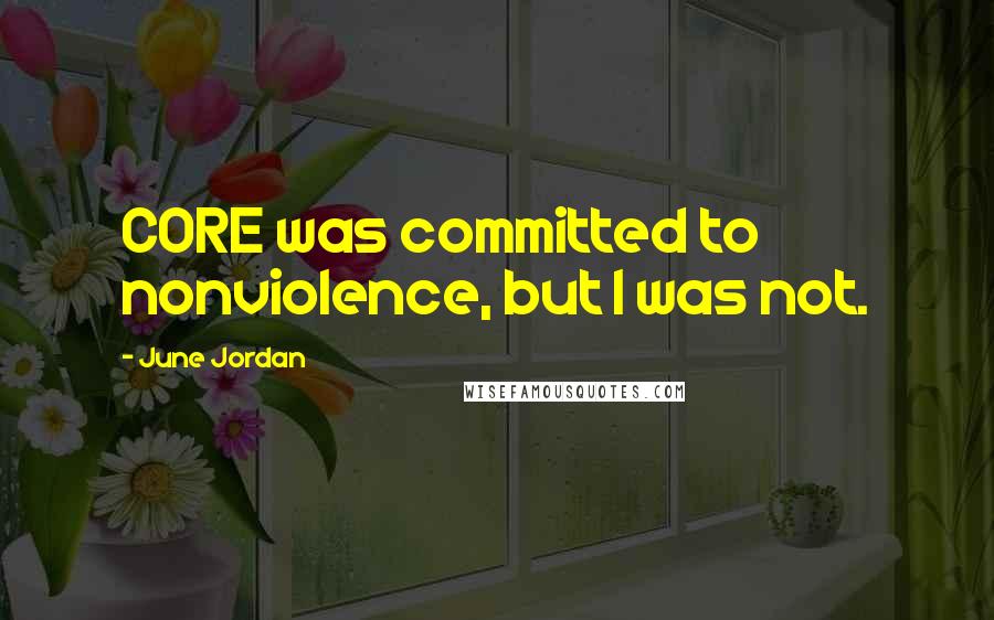 June Jordan Quotes: CORE was committed to nonviolence, but I was not.