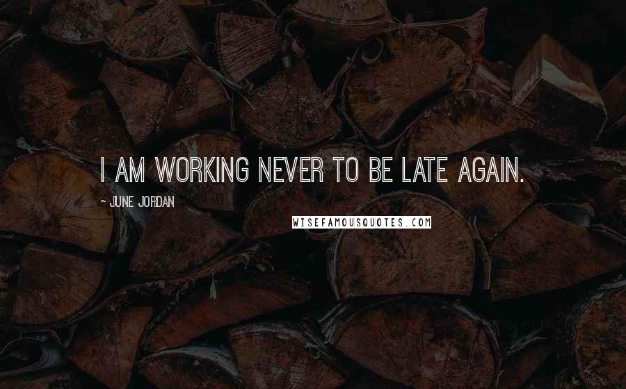 June Jordan Quotes: I am working never to be late again.