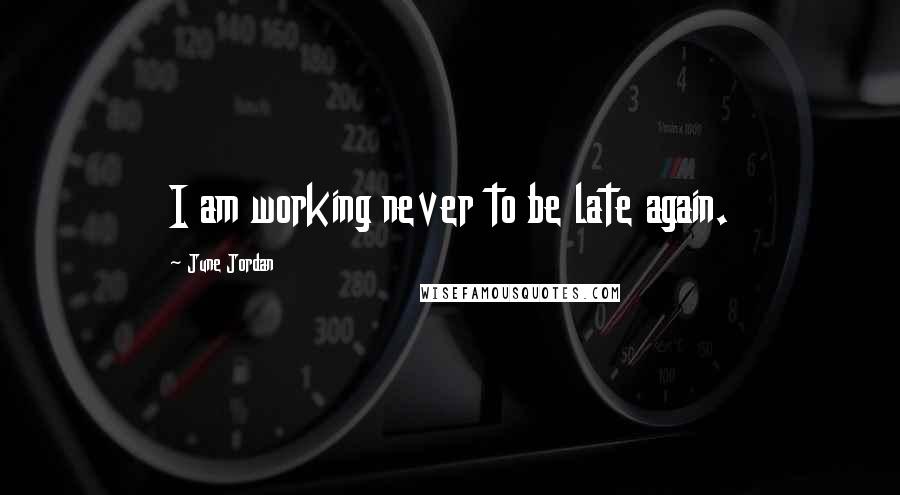 June Jordan Quotes: I am working never to be late again.