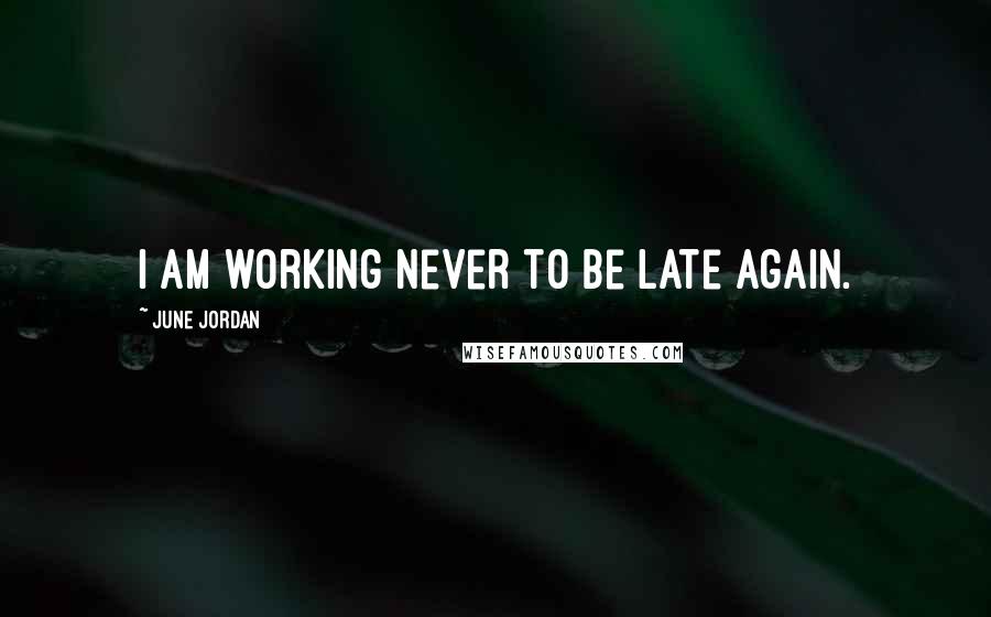 June Jordan Quotes: I am working never to be late again.