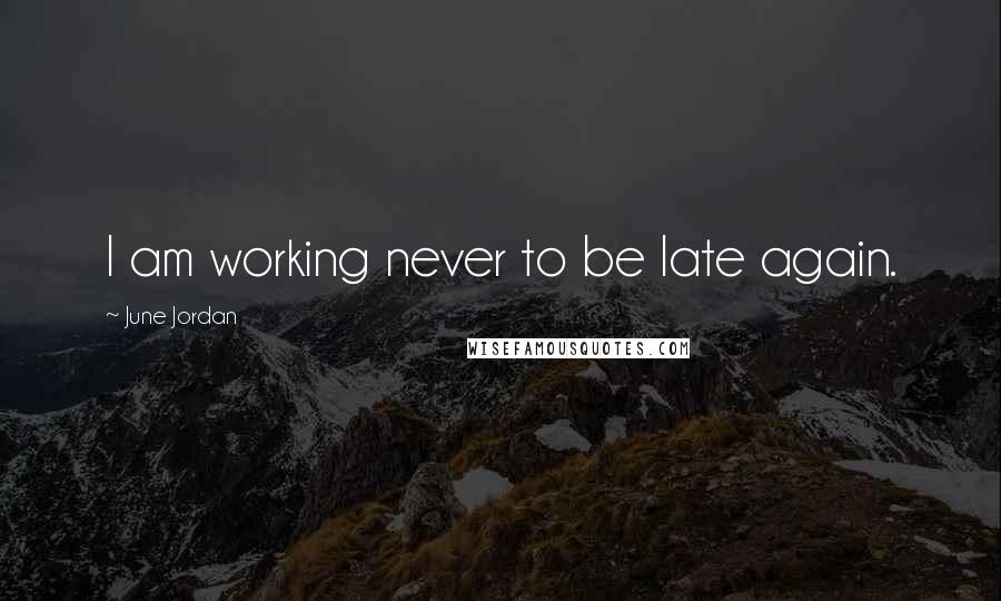 June Jordan Quotes: I am working never to be late again.