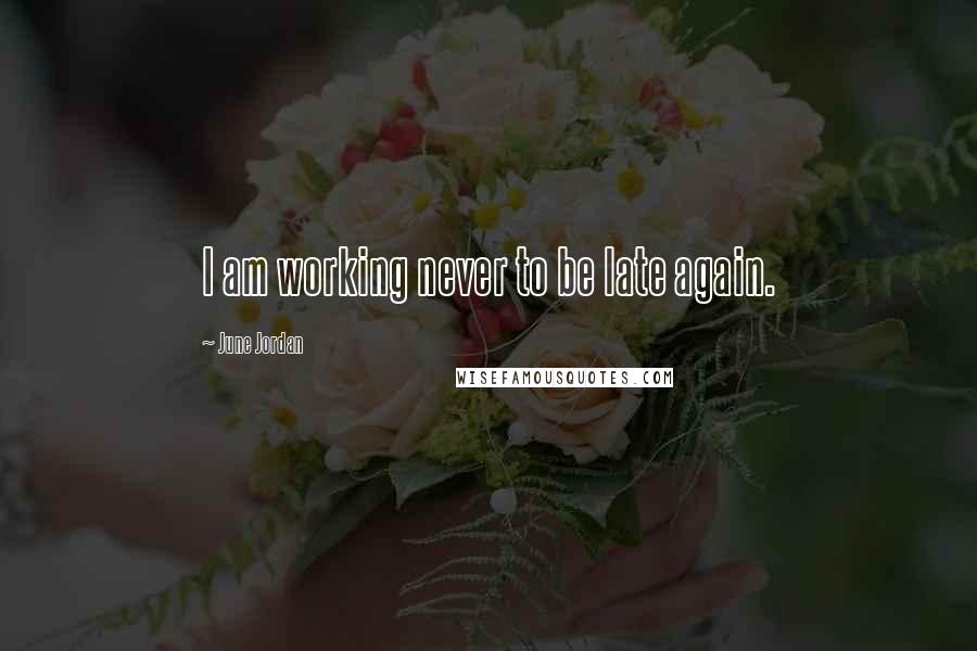 June Jordan Quotes: I am working never to be late again.