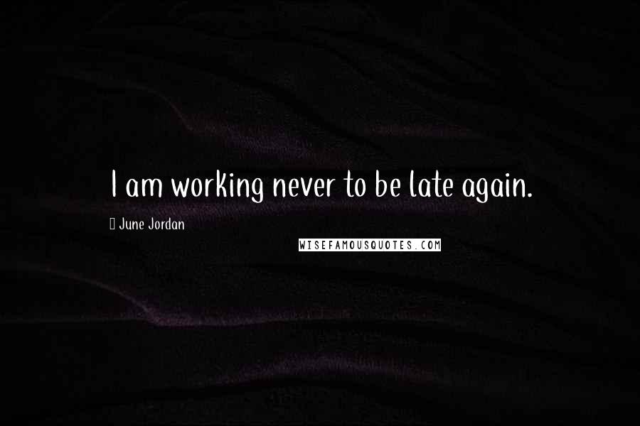 June Jordan Quotes: I am working never to be late again.