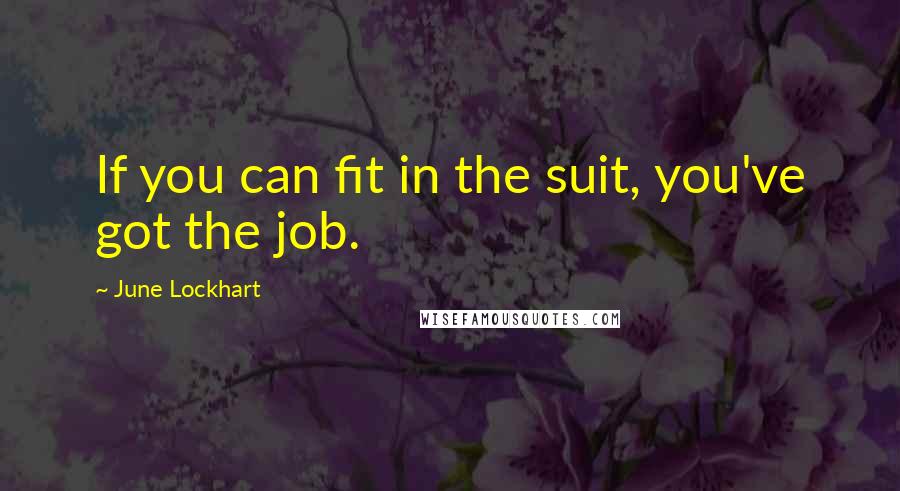 June Lockhart Quotes: If you can fit in the suit, you've got the job.