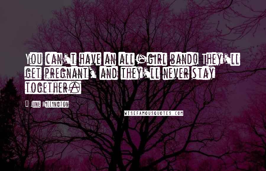 June Millington Quotes: You can't have an all-girl band! They'll get pregnant, and they'll never stay together.