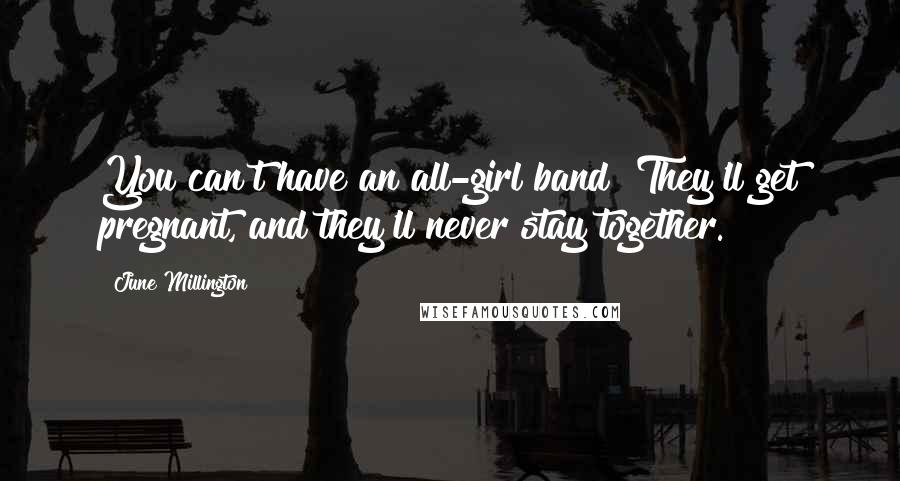 June Millington Quotes: You can't have an all-girl band! They'll get pregnant, and they'll never stay together.