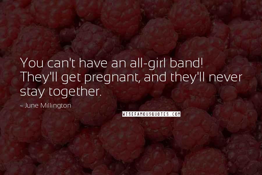 June Millington Quotes: You can't have an all-girl band! They'll get pregnant, and they'll never stay together.