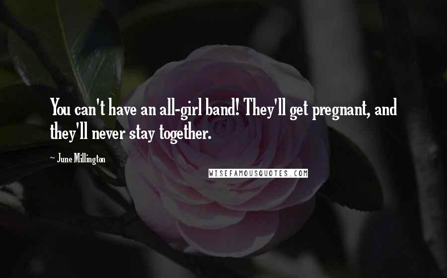 June Millington Quotes: You can't have an all-girl band! They'll get pregnant, and they'll never stay together.