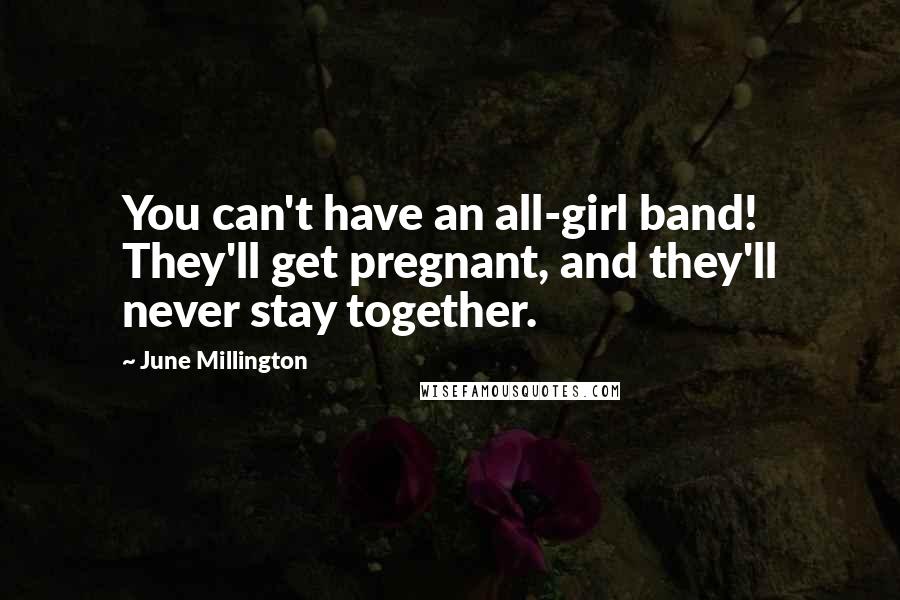 June Millington Quotes: You can't have an all-girl band! They'll get pregnant, and they'll never stay together.