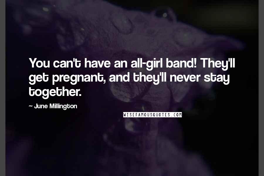 June Millington Quotes: You can't have an all-girl band! They'll get pregnant, and they'll never stay together.