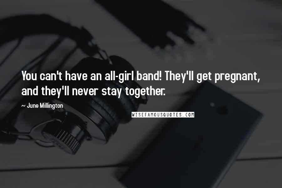 June Millington Quotes: You can't have an all-girl band! They'll get pregnant, and they'll never stay together.