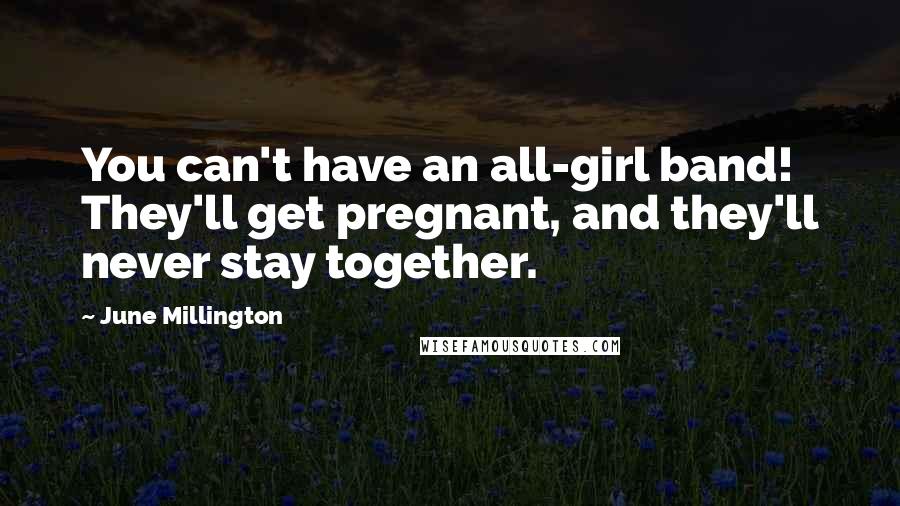 June Millington Quotes: You can't have an all-girl band! They'll get pregnant, and they'll never stay together.