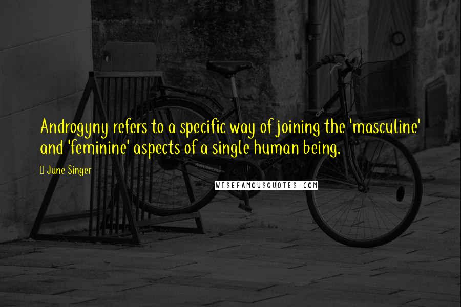 June Singer Quotes: Androgyny refers to a specific way of joining the 'masculine' and 'feminine' aspects of a single human being.
