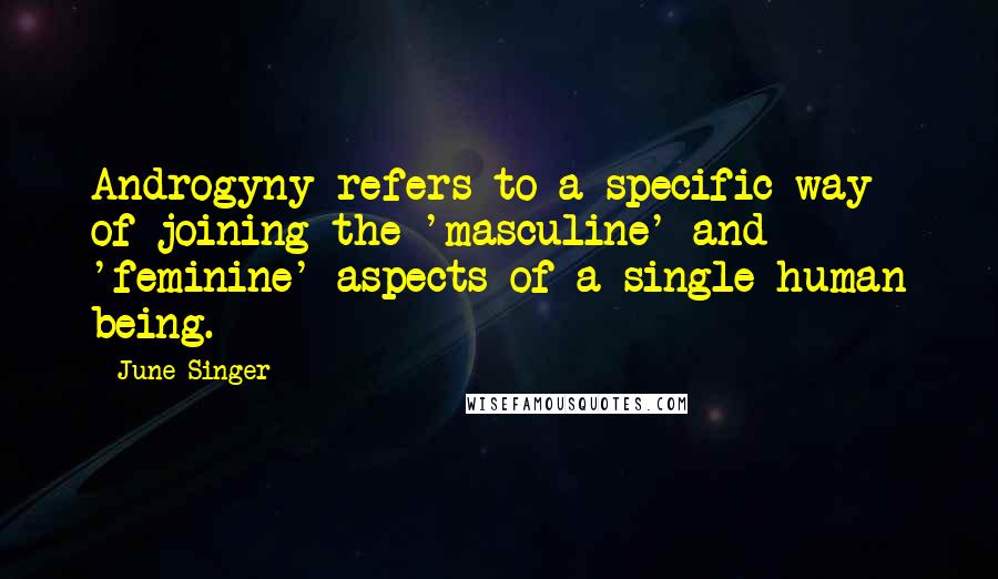 June Singer Quotes: Androgyny refers to a specific way of joining the 'masculine' and 'feminine' aspects of a single human being.