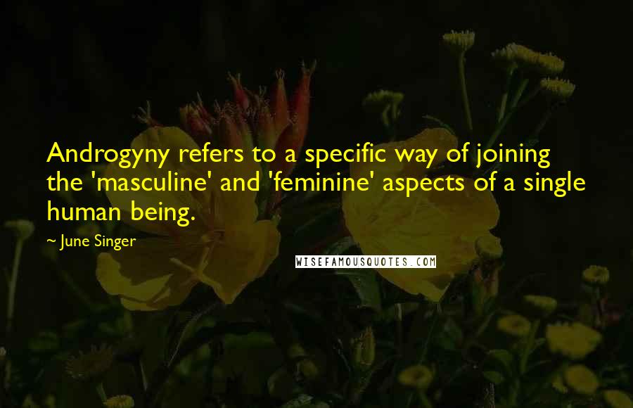 June Singer Quotes: Androgyny refers to a specific way of joining the 'masculine' and 'feminine' aspects of a single human being.