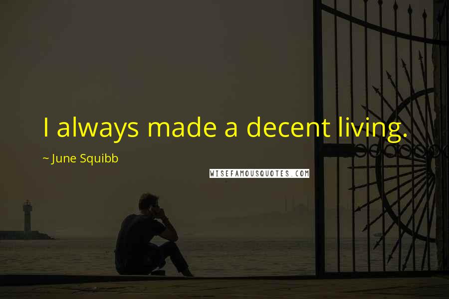 June Squibb Quotes: I always made a decent living.