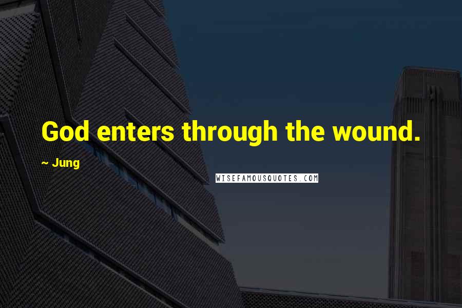 Jung Quotes: God enters through the wound.