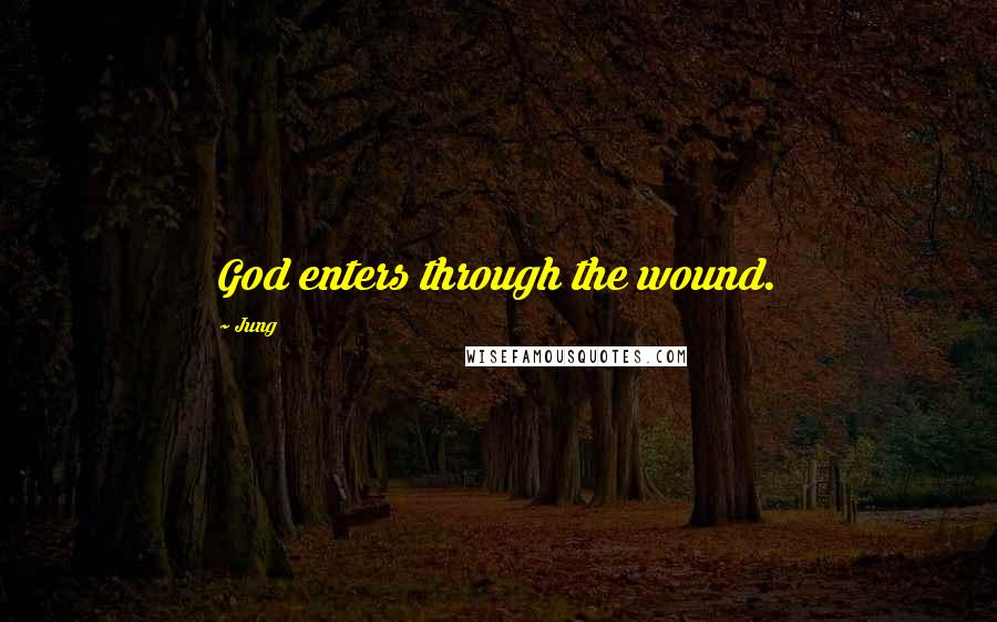 Jung Quotes: God enters through the wound.