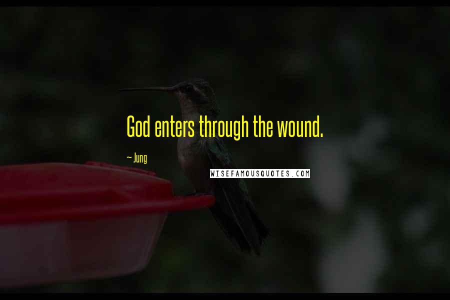 Jung Quotes: God enters through the wound.