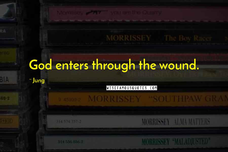 Jung Quotes: God enters through the wound.