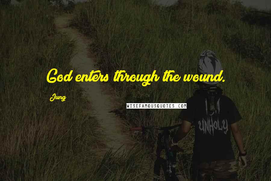 Jung Quotes: God enters through the wound.