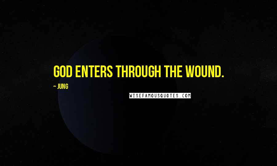 Jung Quotes: God enters through the wound.