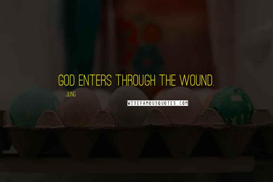 Jung Quotes: God enters through the wound.