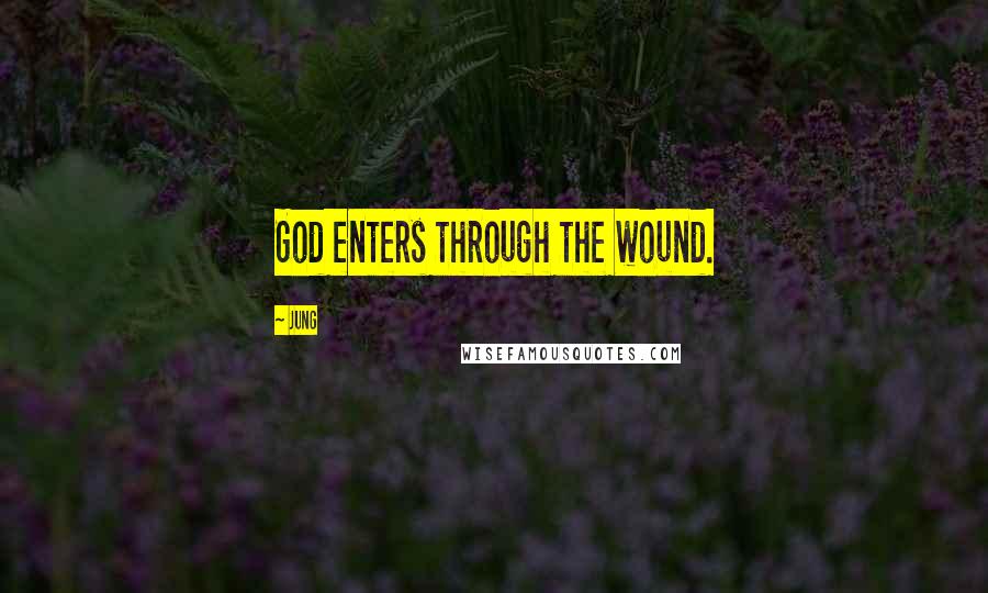 Jung Quotes: God enters through the wound.