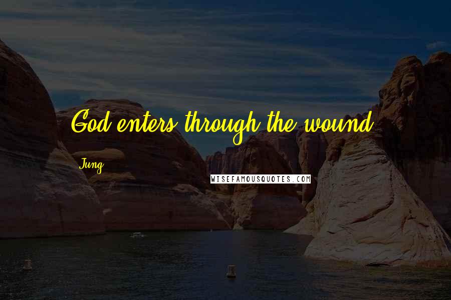 Jung Quotes: God enters through the wound.