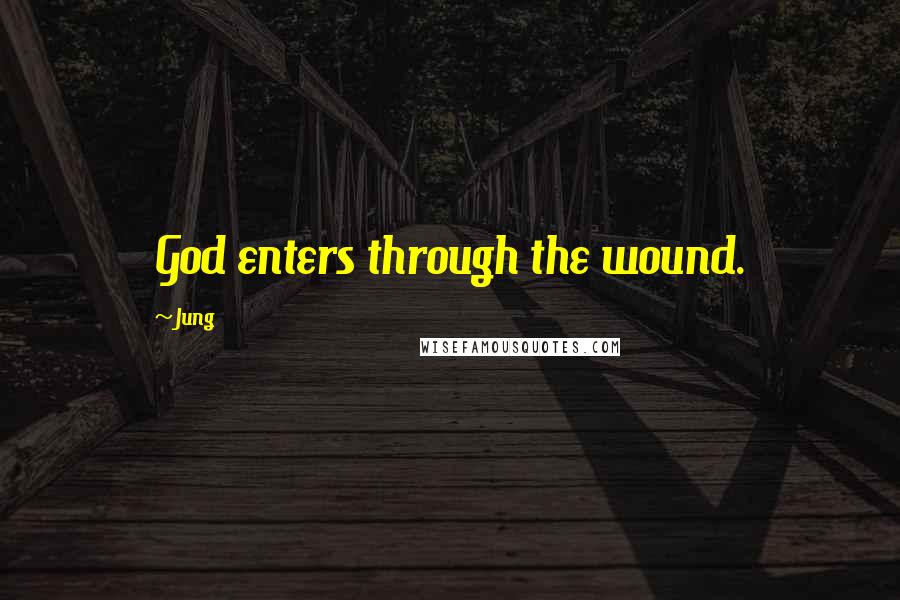 Jung Quotes: God enters through the wound.