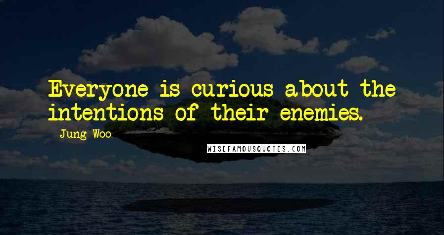 Jung Woo Quotes: Everyone is curious about the intentions of their enemies.