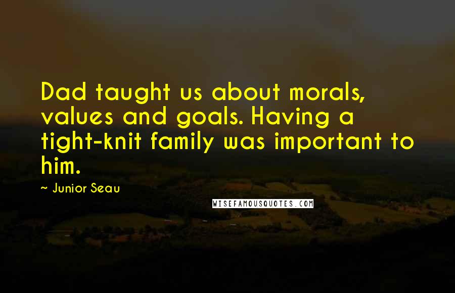 Junior Seau Quotes: Dad taught us about morals, values and goals. Having a tight-knit family was important to him.