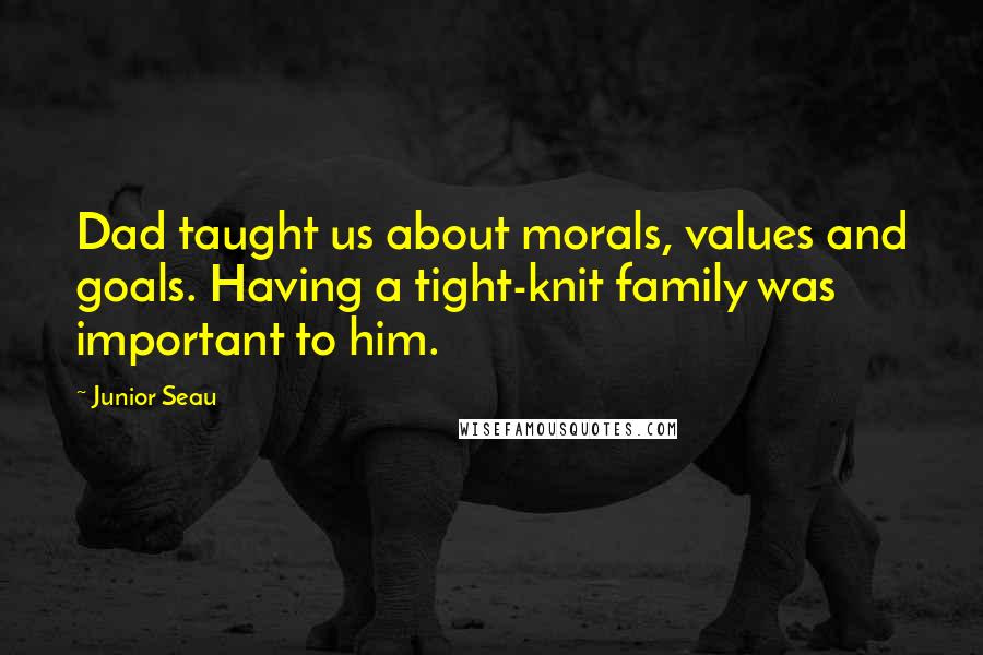 Junior Seau Quotes: Dad taught us about morals, values and goals. Having a tight-knit family was important to him.