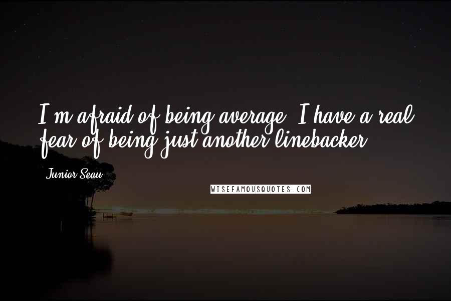 Junior Seau Quotes: I'm afraid of being average. I have a real fear of being just another linebacker.