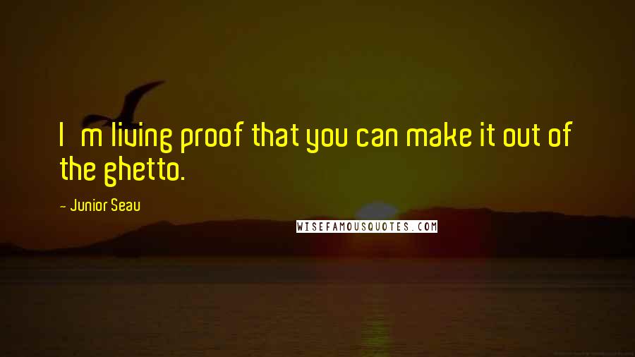Junior Seau Quotes: I'm living proof that you can make it out of the ghetto.