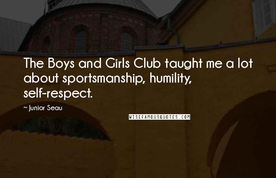 Junior Seau Quotes: The Boys and Girls Club taught me a lot about sportsmanship, humility, self-respect.