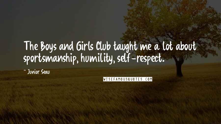 Junior Seau Quotes: The Boys and Girls Club taught me a lot about sportsmanship, humility, self-respect.