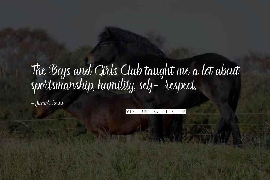 Junior Seau Quotes: The Boys and Girls Club taught me a lot about sportsmanship, humility, self-respect.